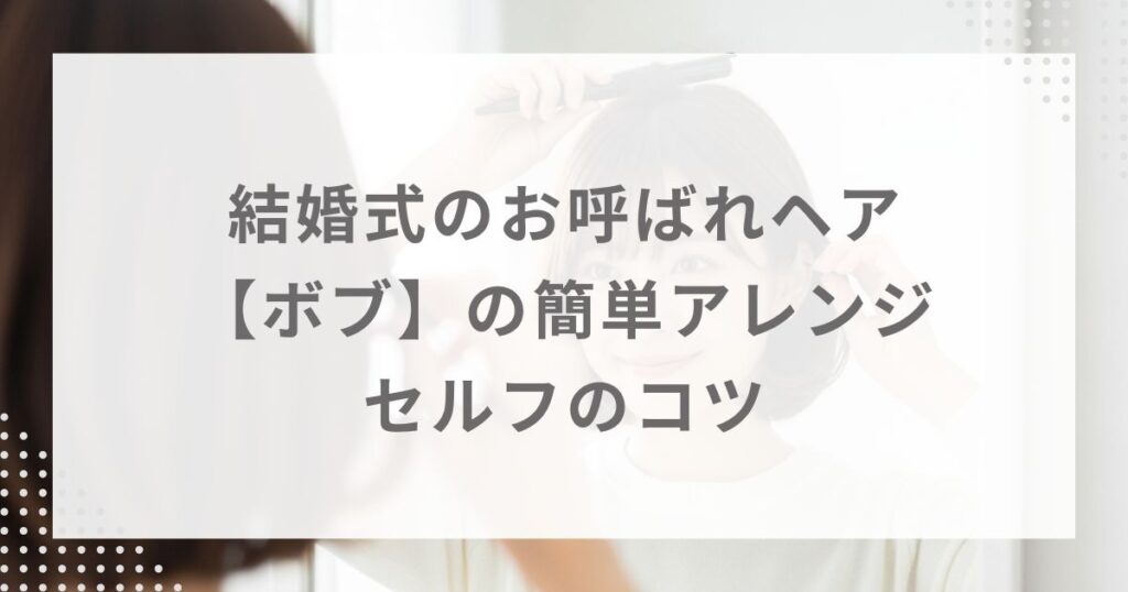 結婚式のお呼ばれヘア【ボブ】の簡単アレンジ＆セルフのコツ