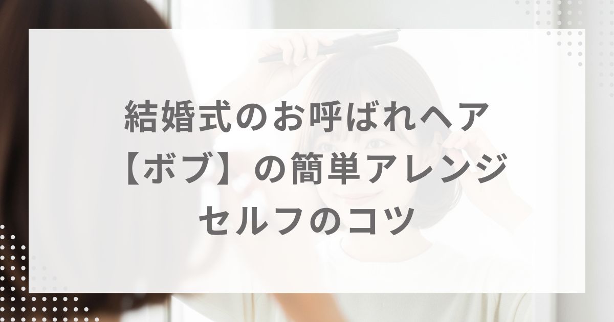 結婚式のお呼ばれヘア【ボブ】の簡単アレンジ&セルフのコツ