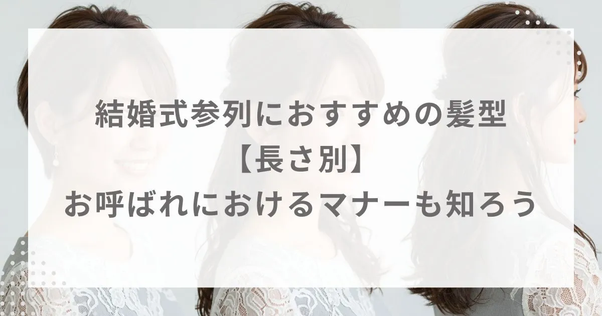 結婚式参列におすすめの髪型【長さ別】お呼ばれにおけるマナーも知ろう