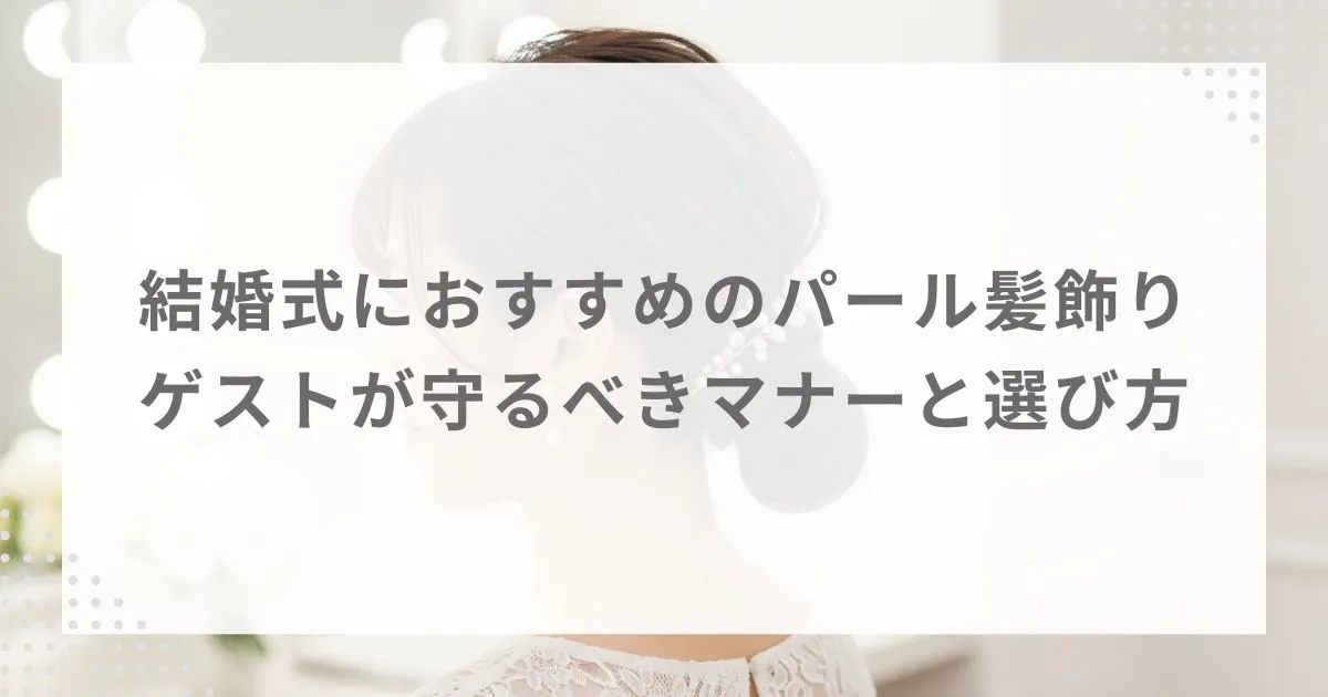 結婚式におすすめのパール髪飾り|ゲストが守るべきマナーと選び方