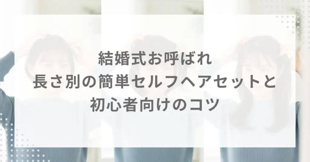 結婚式お呼ばれ｜長さ別の簡単セルフヘアセットと初心者向けのコツ