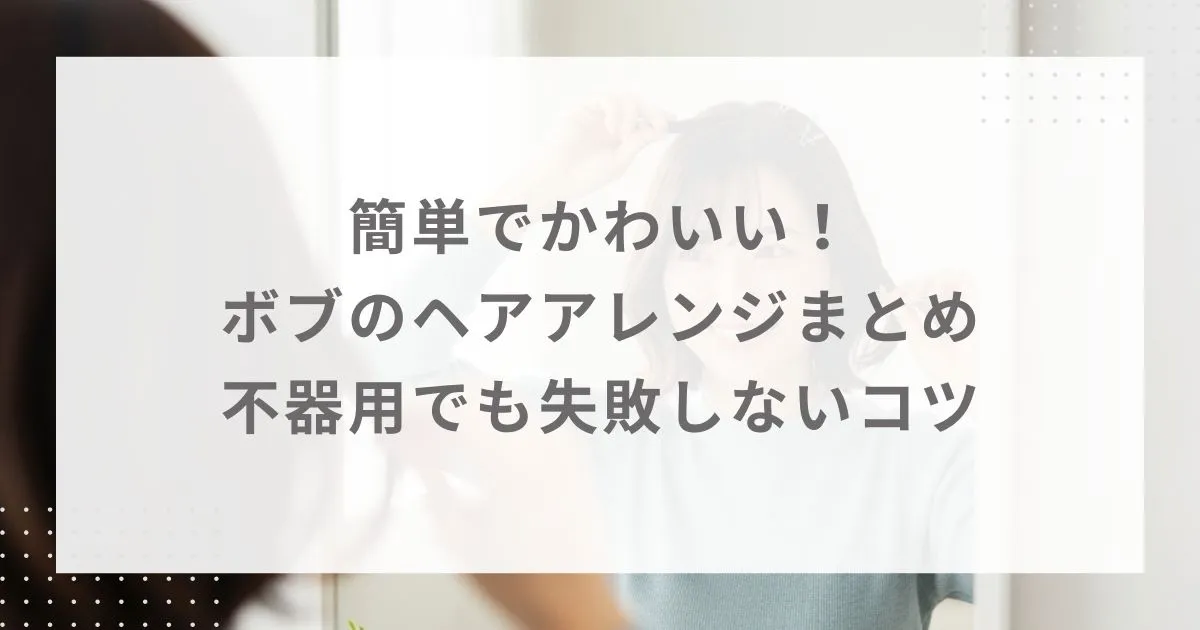 簡単でかわいい！ボブのヘアアレンジまとめ｜不器用でも失敗しないコツ