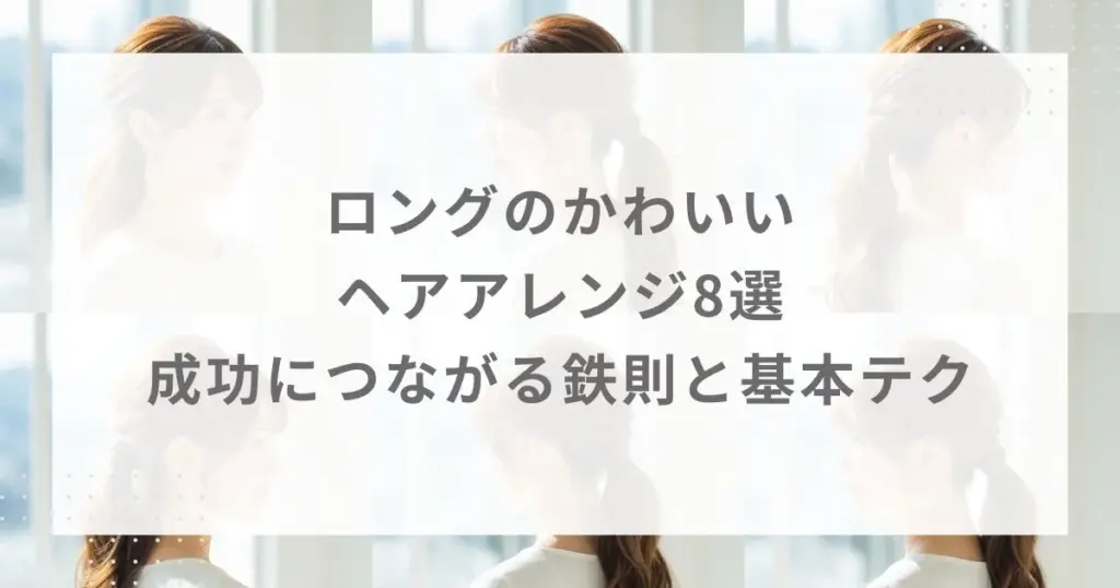 ロングのかわいいヘアアレンジ8選｜成功につながる鉄則と基本テク